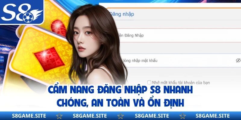 Cẩm nang đăng nhập S8 nhanh chóng, an toàn và ổn định
