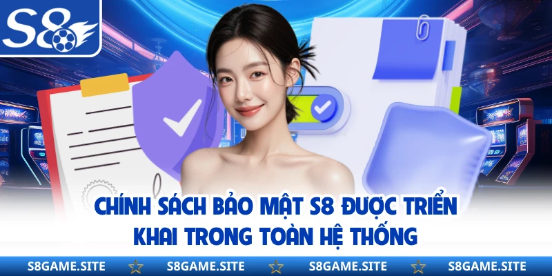 Chính sách bảo mật S8 được triển khai trong toàn hệ thống