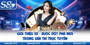 Giới Thiệu S8 - Bước Đột Phá Mới Trong Giải Trí Trực Tuyến