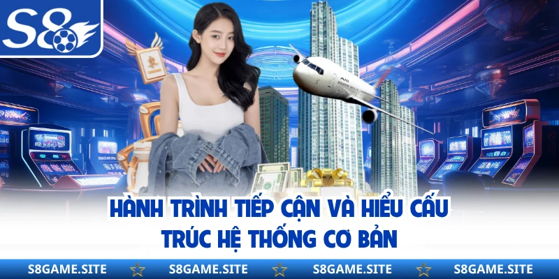 Hành trình tiếp cận và hiểu cấu trúc hệ thống cơ bản