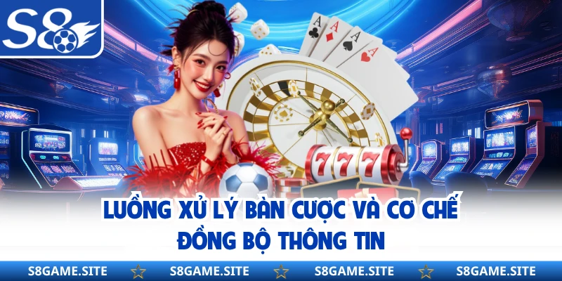 Luồng xử lý bàn cược và cơ chế đồng bộ thông tin