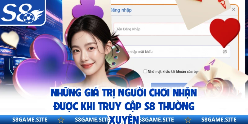 Những giá trị người chơi nhận được khi truy cập S8 thường xuyên 