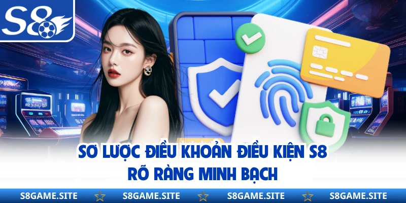Sơ lược điều khoản điều kiện S8 rõ ràng minh bạch