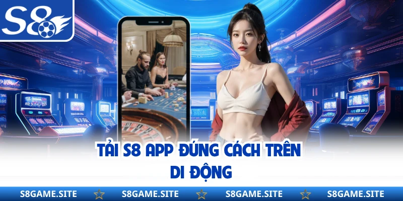 Tải S8 app đúng cách trên di động